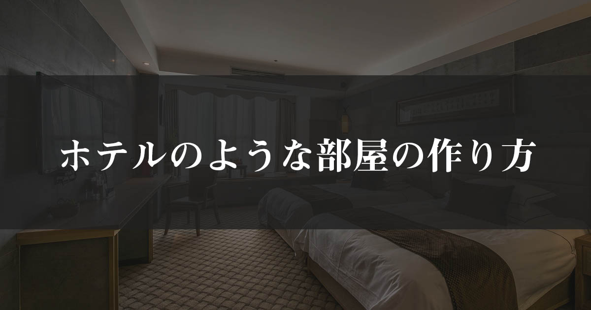 【完全解説】ホテルのような部屋にする方法と事例
