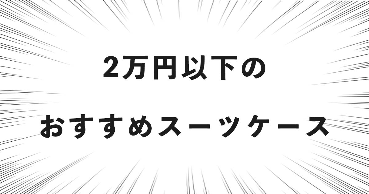 【コスパ最強】2万円以下のおすすめスーツケース5選